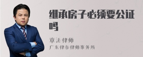 继承房子必须要公证吗