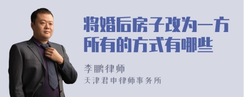 将婚后房子改为一方所有的方式有哪些