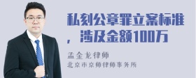 私刻公章罪立案标准，涉及金额100万