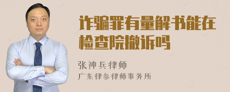 诈骗罪有量解书能在检查院撤诉吗