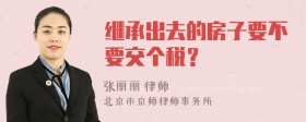 继承出去的房子要不要交个税？