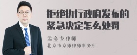 拒绝执行政府发布的紧急决定怎么处罚