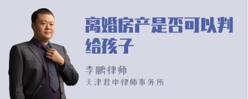 离婚房产是否可以判给孩子