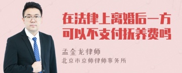 在法律上离婚后一方可以不支付抚养费吗