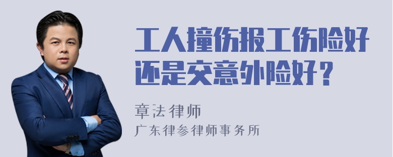 工人撞伤报工伤险好还是交意外险好？