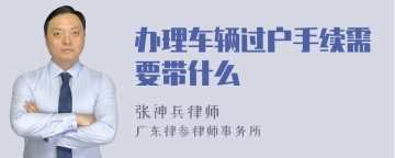 办理车辆过户手续需要带什么