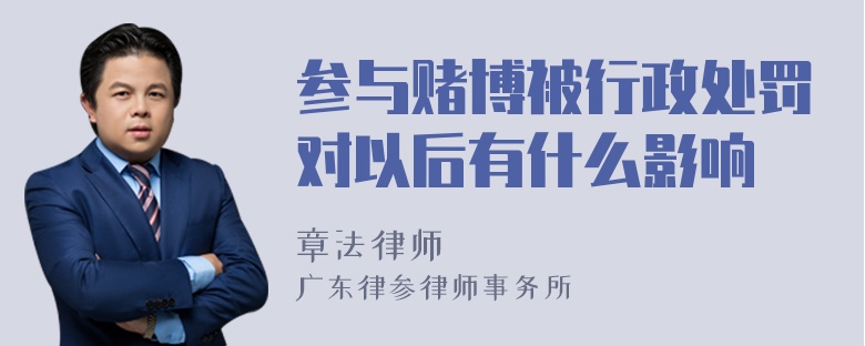 参与赌博被行政处罚对以后有什么影响