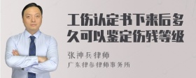 工伤认定书下来后多久可以鉴定伤残等级