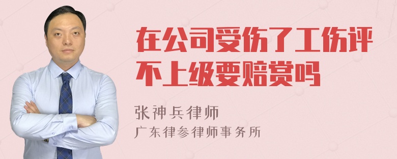 在公司受伤了工伤评不上级要赔赏吗