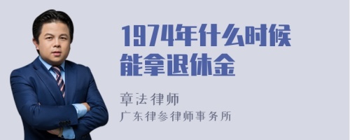 1974年什么时候能拿退休金