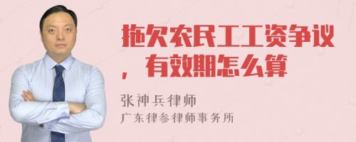 拖欠农民工工资争议，有效期怎么算