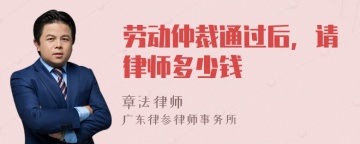 劳动仲裁通过后，请律师多少钱