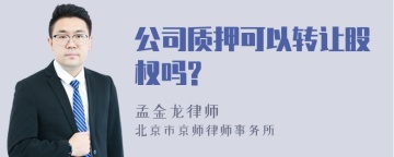 公司质押可以转让股权吗?