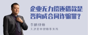 企业无力偿还借款是否构成合同诈骗罪？