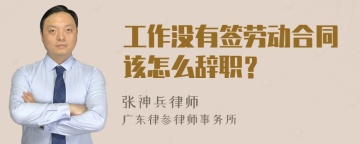 工作没有签劳动合同该怎么辞职？