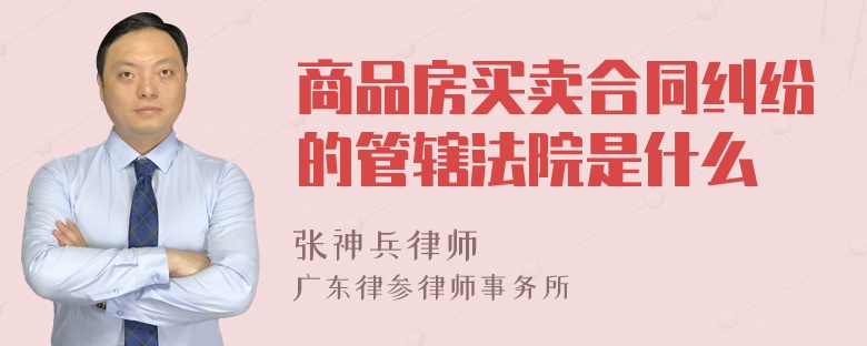 商品房买卖合同纠纷的管辖法院是什么