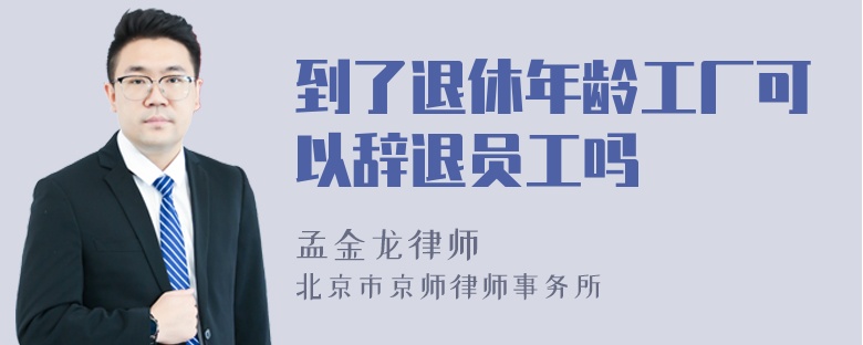 到了退休年龄工厂可以辞退员工吗