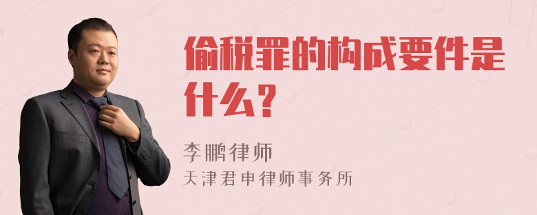 偷税罪的构成要件是什么？