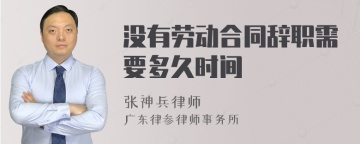 没有劳动合同辞职需要多久时间