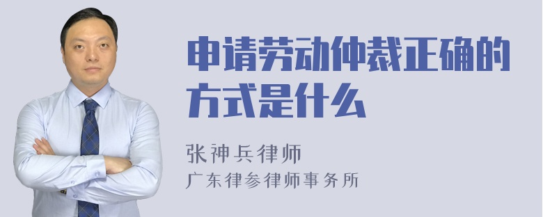 申请劳动仲裁正确的方式是什么