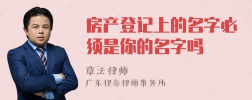 房产登记上的名字必须是你的名字吗