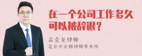 在一个公司工作多久可以被辞退？