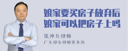 娘家要买房子放弃后娘家可以把房子上吗