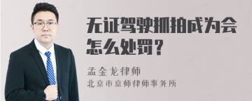 无证驾驶抓拍成为会怎么处罚？