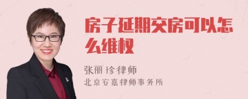 房子延期交房可以怎么维权