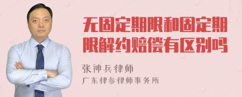 无固定期限和固定期限解约赔偿有区别吗