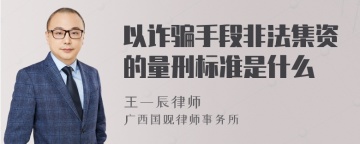 以诈骗手段非法集资的量刑标准是什么