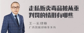 走私贩卖毒品被从重判罚的情形有哪些