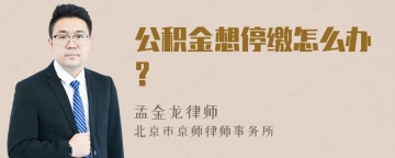 公积金想停缴怎么办?