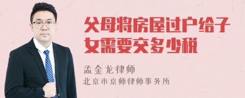 父母将房屋过户给子女需要交多少税