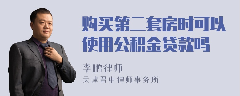 购买第二套房时可以使用公积金贷款吗