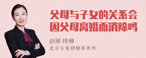 父母与子女的关系会因父母离婚而消除吗