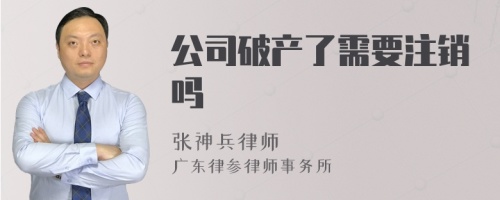 公司破产了需要注销吗