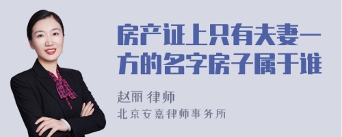 房产证上只有夫妻一方的名字房子属于谁