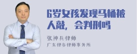 6岁女孩发现马桶被人敲，会判刑吗