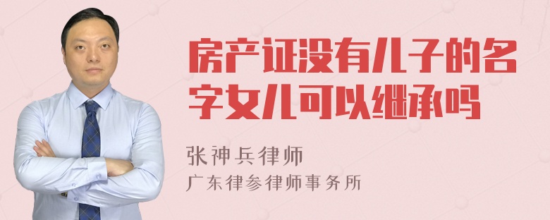 房产证没有儿子的名字女儿可以继承吗