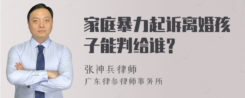 家庭暴力起诉离婚孩子能判给谁？