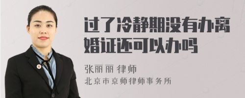 过了冷静期没有办离婚证还可以办吗