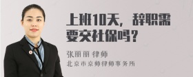 上班10天，辞职需要交社保吗？