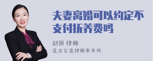 夫妻离婚可以约定不支付抚养费吗