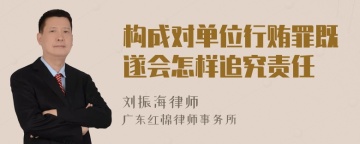 构成对单位行贿罪既遂会怎样追究责任