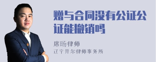 赠与合同没有公证公证能撤销吗