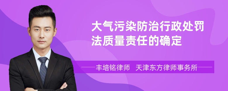 大气污染防治行政处罚法质量责任的确定