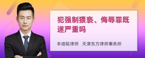 犯强制猥亵、侮辱罪既遂严重吗