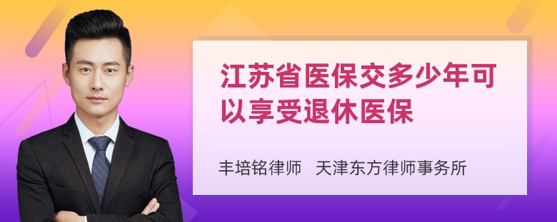 江苏省医保交多少年可以享受退休医保