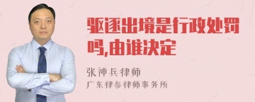 驱逐出境是行政处罚吗,由谁决定